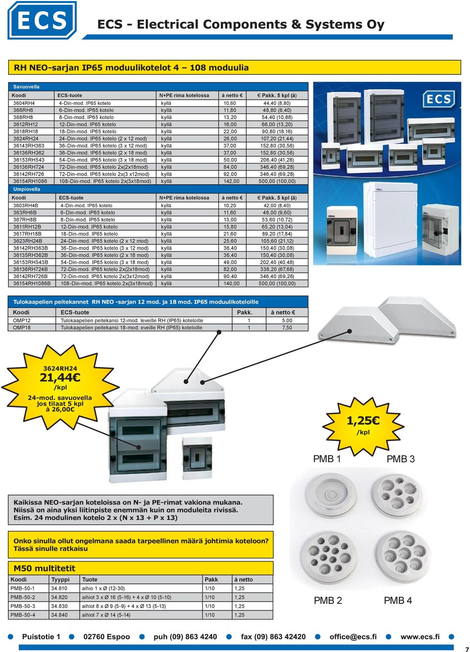 IP65 kotelo kyllä 22,00 90,80 (18,16) 3624RH24 24-Din-mod. IP65 kotelo (2 x 12 mod) kyllä 26,00 107,20 (21,44) 36143RH363 36-Din-mod.