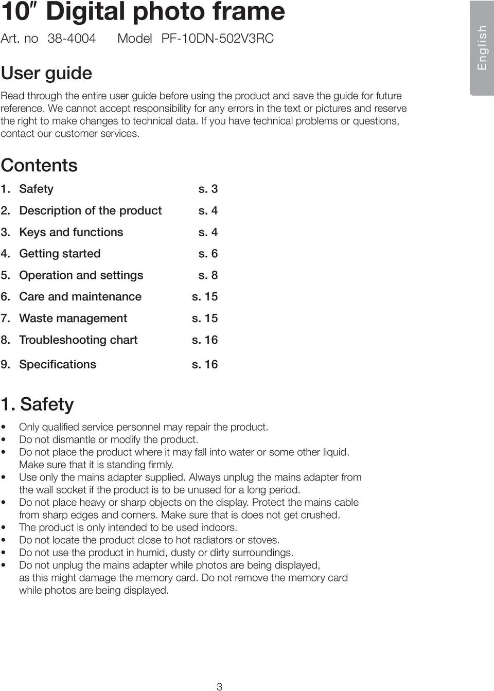 If you have technical problems or questions, contact our customer services. English Contents 1. Safety s. 3 2. Description of the product s. 4 3. Keys and functions s. 4 4. Getting started s. 6 5.
