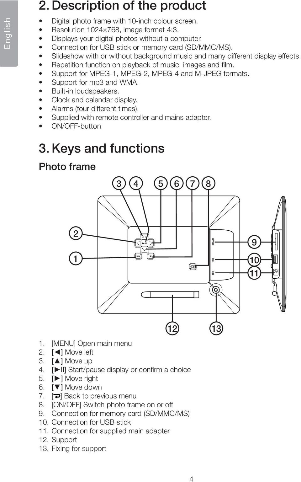 Support for MPEG-1, MPEG-2, MPEG-4 and M-JPEG formats. Support for mp3 and WMA. Built-in loudspeakers. Clock and calendar display. Alarms (four different times).