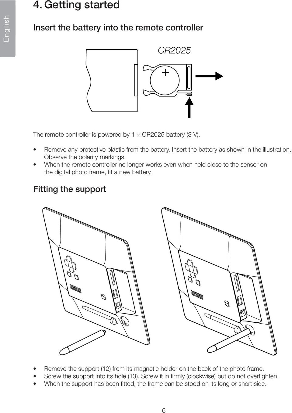When the remote controller no longer works even when held close to the sensor on the digital photo frame, fit a new battery.