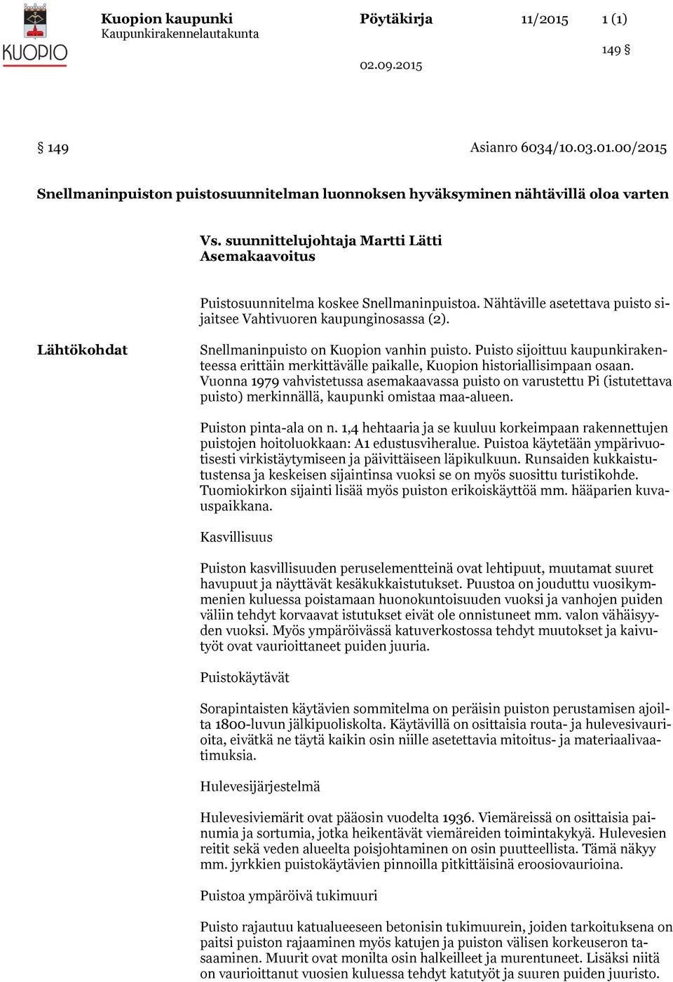 Lähtökohdat Snellmaninpuisto on Kuopion vanhin puisto. Puisto sijoittuu kaupunkirakenteessa erittäin merkittävälle paikalle, Kuopion historiallisimpaan osaan.