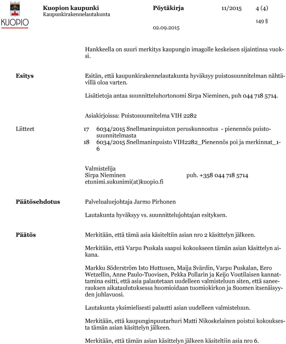 Asiakirjoissa: Puistosuunnitelma VIH 2282 Liitteet 17 6034/2015 Snellmaninpuiston peruskunnostus - pienennös puistosuunnitelmasta 18 6034/2015 Snellmaninpuisto VIH2282_Pienennös poi ja merkinnat_1-6