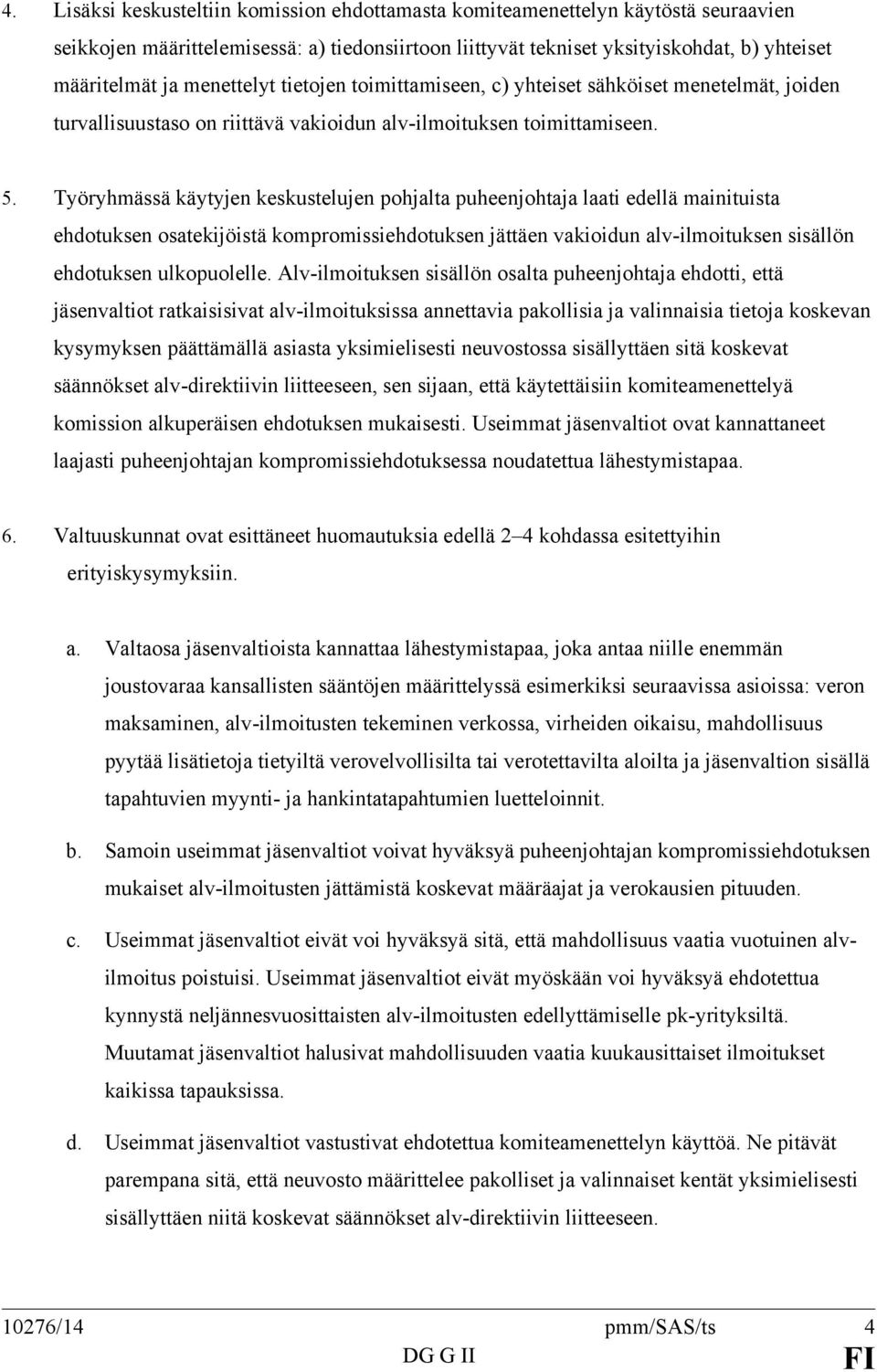 Työryhmässä käytyjen keskustelujen pohjalta puheenjohtaja laati edellä mainituista ehdotuksen osatekijöistä kompromissiehdotuksen jättäen vakioidun alv-ilmoituksen sisällön ehdotuksen ulkopuolelle.