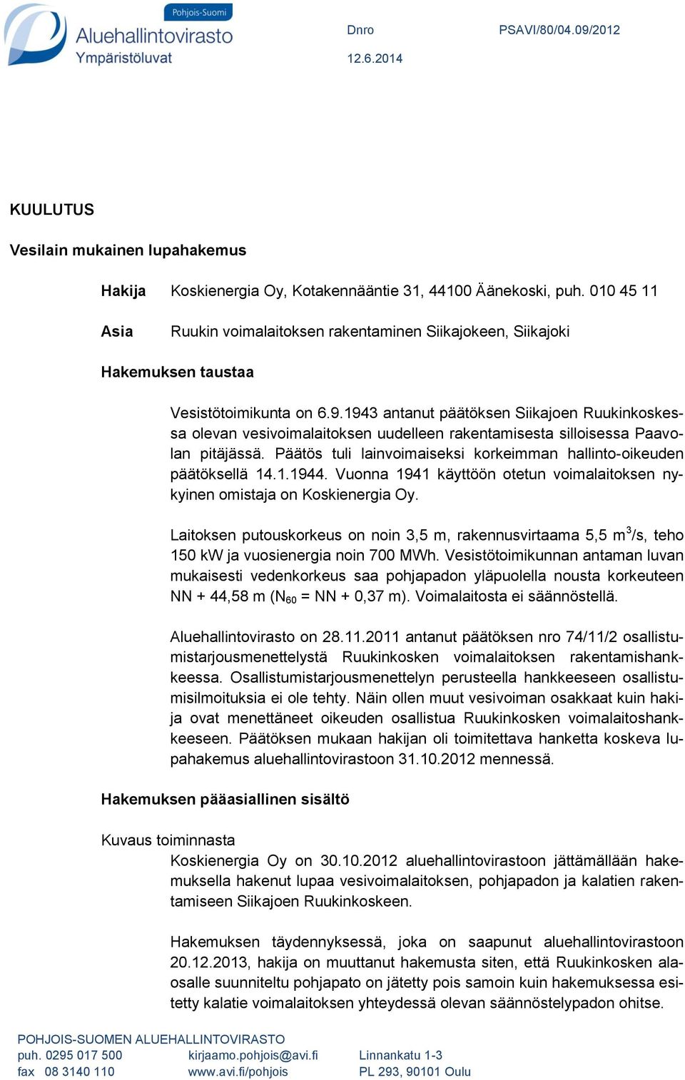 1943 antanut päätöksen Siikajoen Ruukinkoskessa olevan vesivoimalaitoksen uudelleen rakentamisesta silloisessa Paavolan pitäjässä.