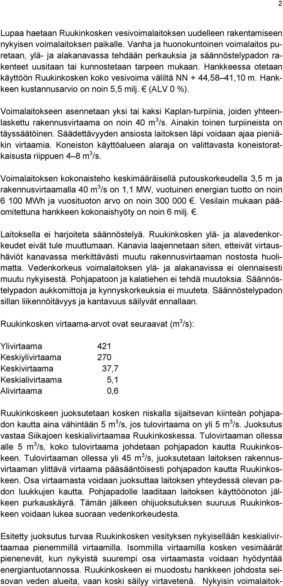 Hankkeessa otetaan käyttöön Ruukinkosken koko vesivoima väliltä NN + 44,58 41,10 m. Hankkeen kustannusarvio on noin 5,5 milj. (ALV 0 %).