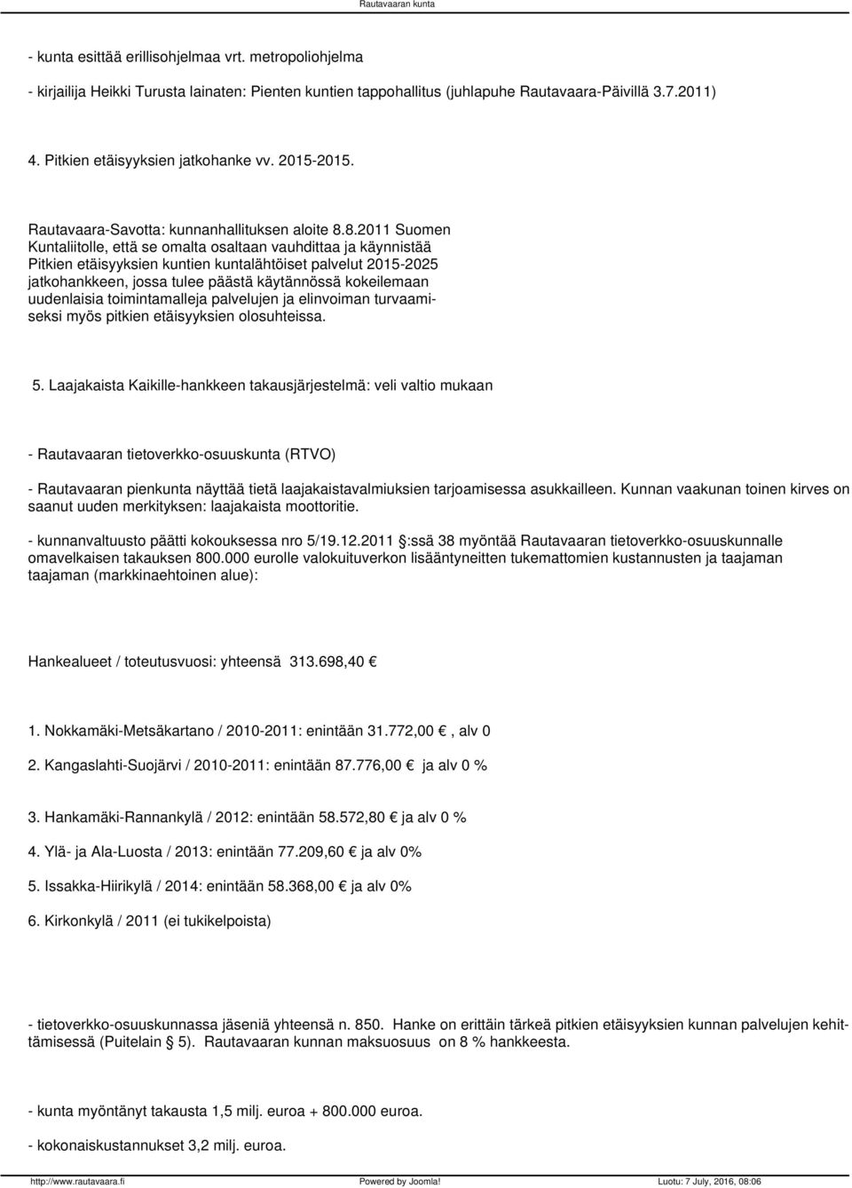 8.2011 Suomen Kuntaliitolle, että se omalta osaltaan vauhdittaa ja käynnistää Pitkien etäisyyksien kuntien kuntalähtöiset palvelut 2015-2025 jatkohankkeen, jossa tulee päästä käytännössä kokeilemaan