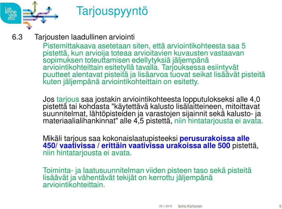 jäljempänä arviointikohteittain esitetyllä tavalla. Tarjouksessa esiintyvät puutteet alentavat pisteitä ja lisäarvoa tuovat seikat lisäävät pisteitä kuten jäljempänä arviointikohteittain on esitetty.