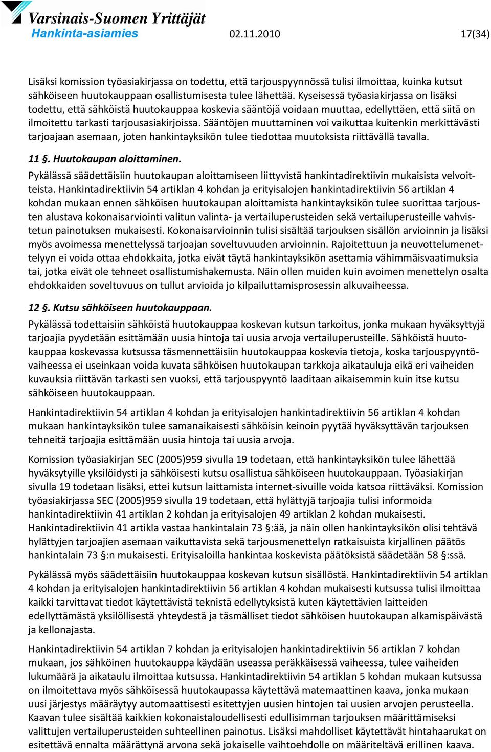 Sääntöjen muuttaminen voi vaikuttaa kuitenkin merkittävästi tarjoajaan asemaan, joten hankintayksikön tulee tiedottaa muutoksista riittävällä tavalla. 11. Huutokaupan aloittaminen.