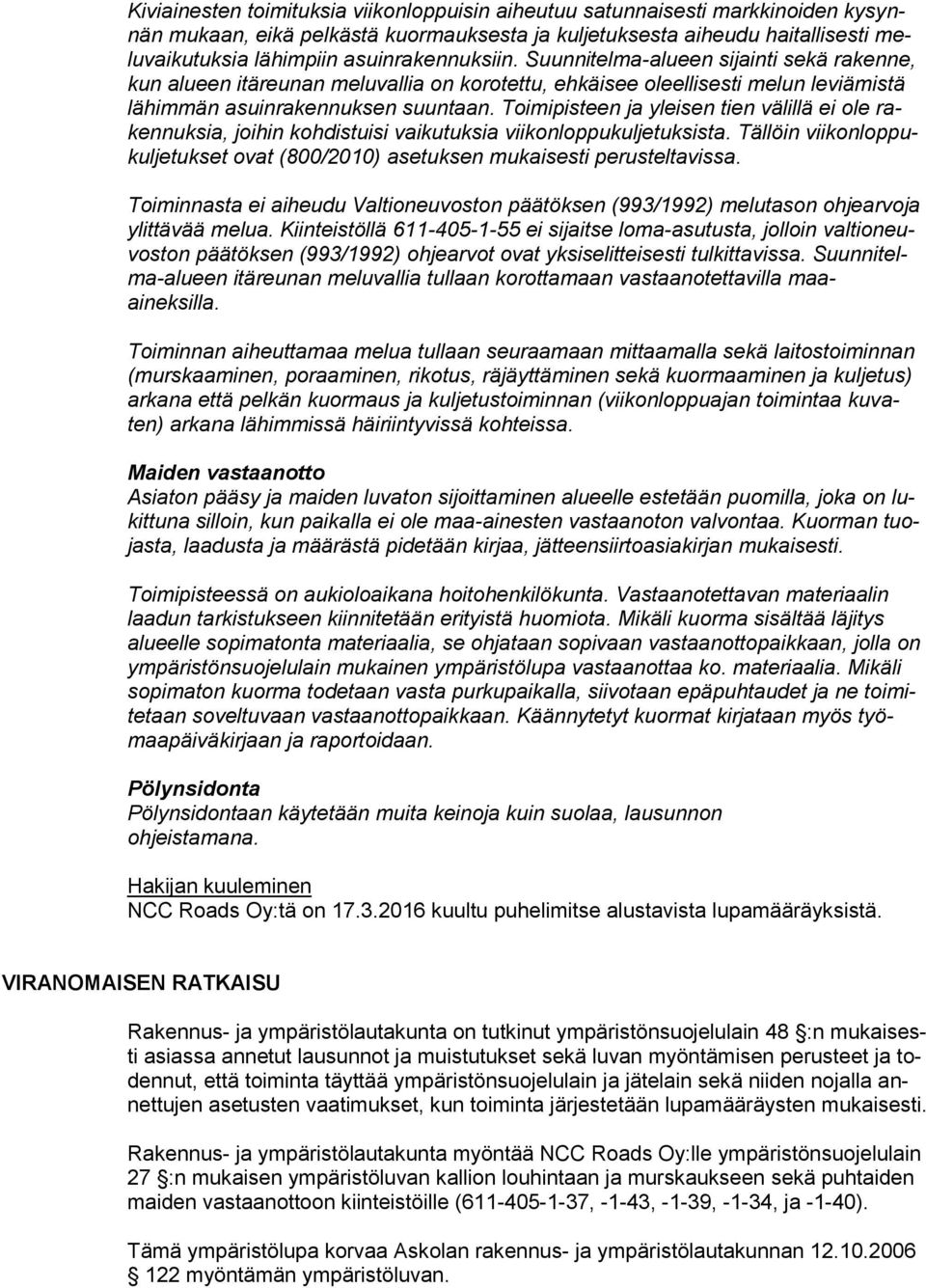 Toimipisteen ja yleisen tien välillä ei ole rakennuksia, joihin kohdistuisi vaikutuksia viikonloppukuljetuksista. Tällöin viikonloppukuljetukset ovat (800/2010) asetuksen mukaisesti perusteltavissa.