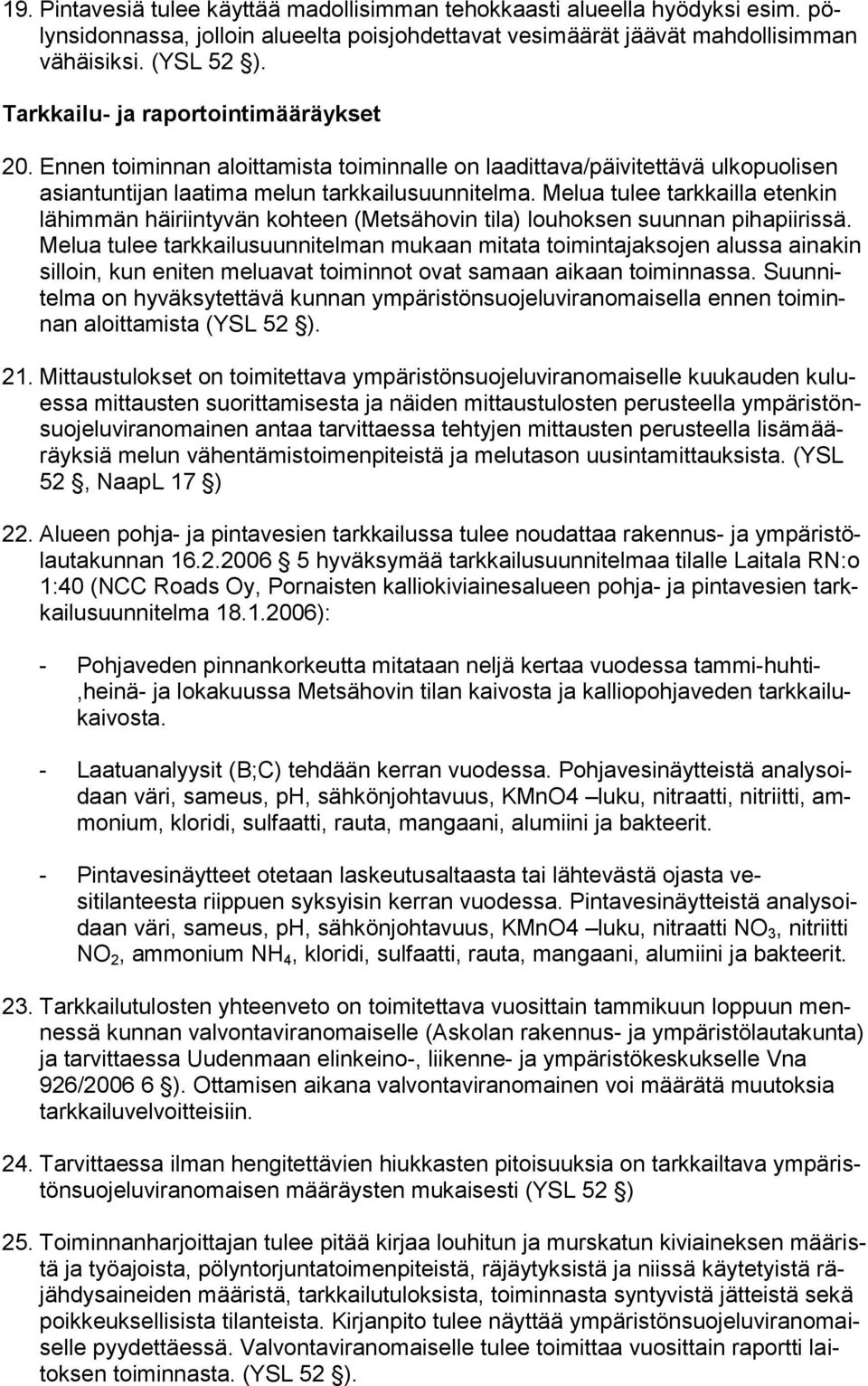 Melua tulee tarkkailla etenkin lähimmän häiriintyvän kohteen (Metsähovin tila) louhoksen suunnan pihapiirissä.