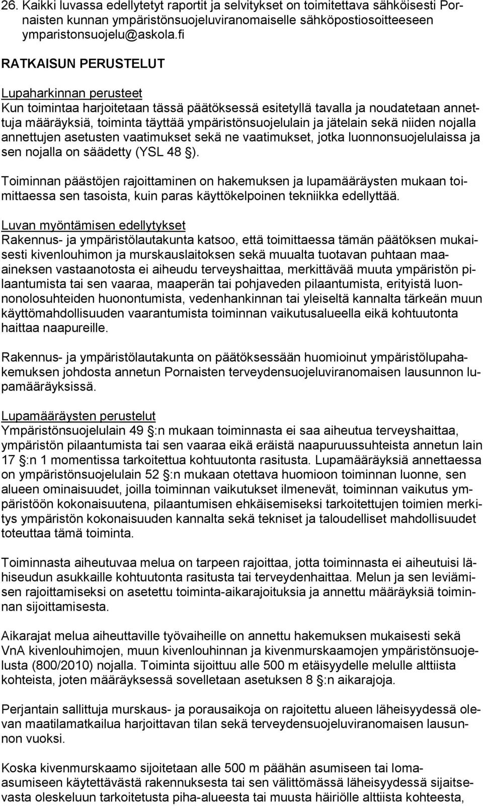 sekä niiden nojalla annettujen asetusten vaatimukset sekä ne vaatimukset, jotka luonnonsuojelulaissa ja sen nojalla on säädetty (YSL 48 ).