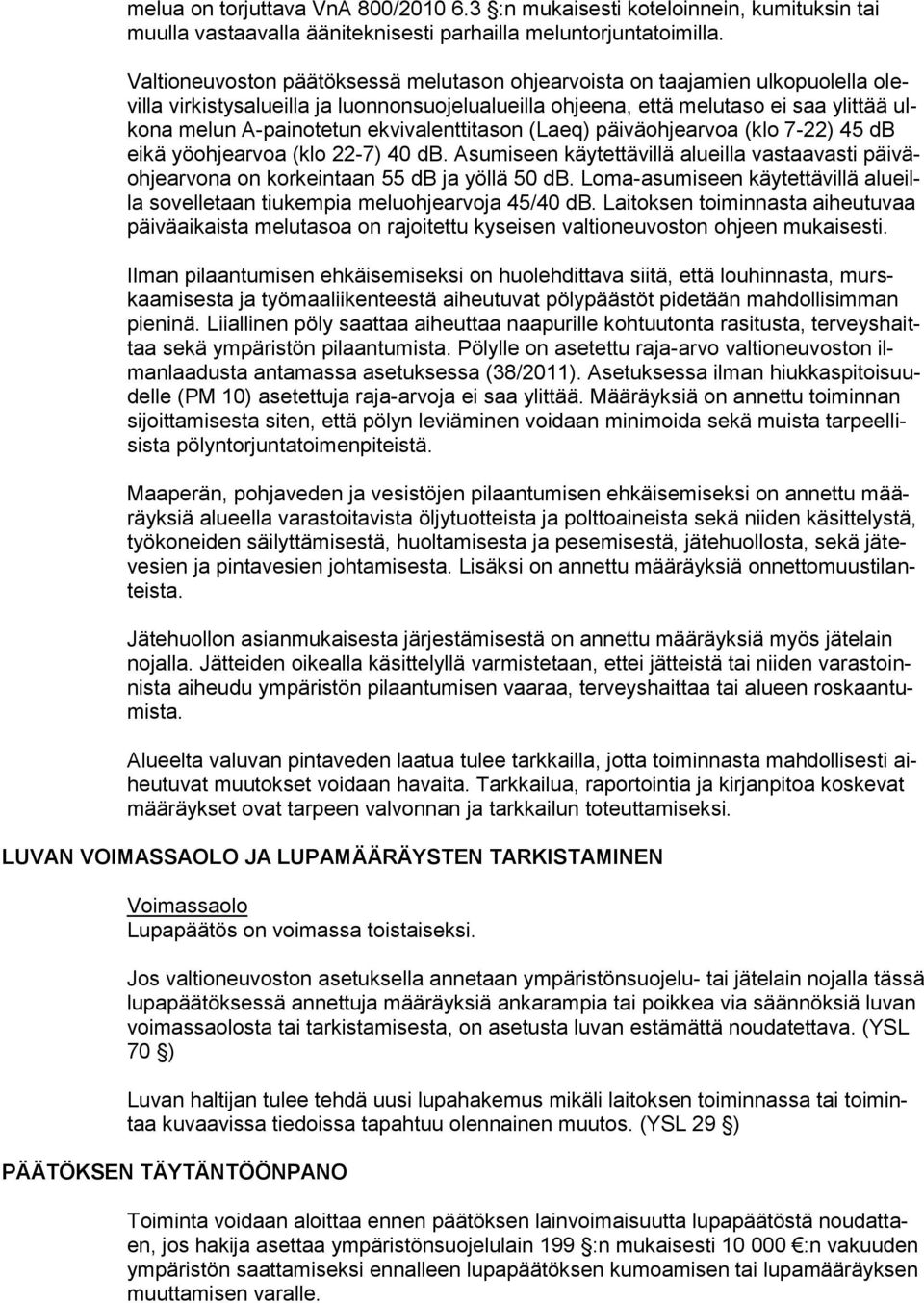 ekvivalenttitason (Laeq) päiväohjearvoa (klo 7-22) 45 db eikä yöohjearvoa (klo 22-7) 40 db. Asumiseen käytettävillä alueilla vastaavasti päiväohjearvona on korkeintaan 55 db ja yöllä 50 db.