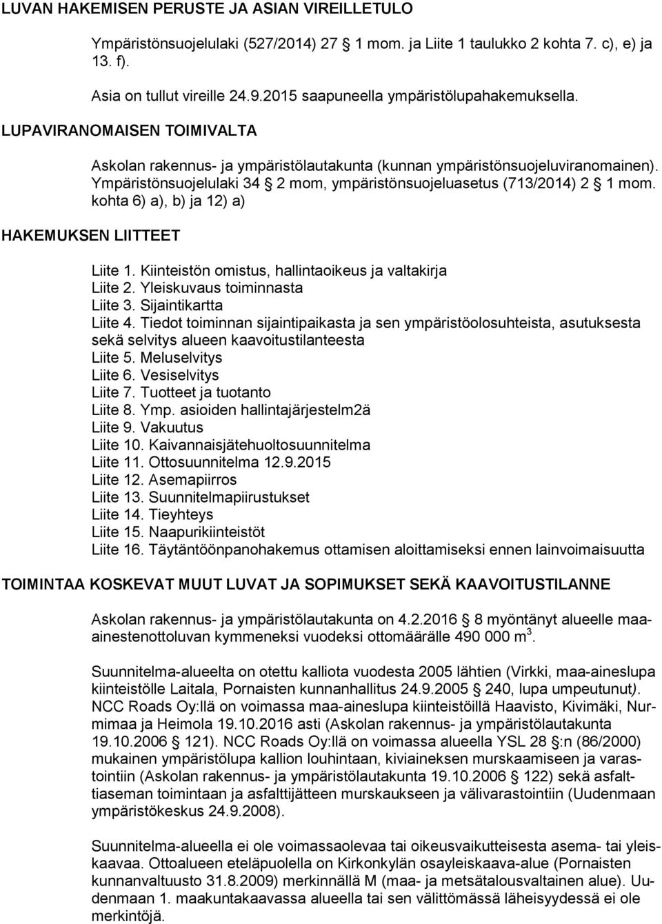 Ympäristönsuojelulaki 34 2 mom, ympäristönsuojeluasetus (713/2014) 2 1 mom. kohta 6) a), b) ja 12) a) HAKEMUKSEN LIITTEET Liite 1. Kiinteistön omistus, hallintaoikeus ja valtakirja Liite 2.