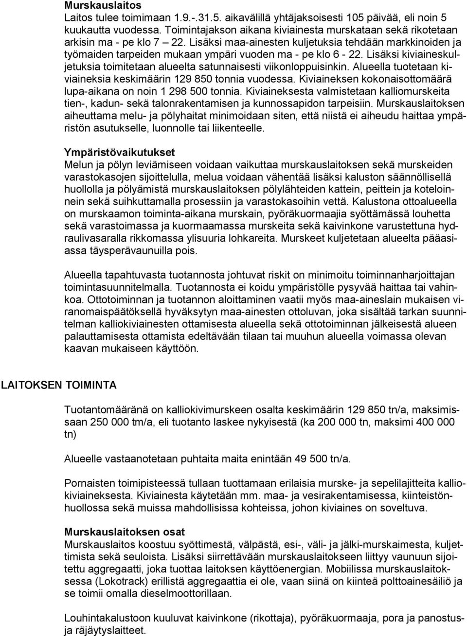 Lisäksi maa-ainesten kuljetuksia tehdään markkinoiden ja työmaiden tarpeiden mukaan ympäri vuoden ma - pe klo 6-22. Lisäksi kiviaineskuljetuksia toimitetaan alueelta satunnaisesti viikonloppuisinkin.