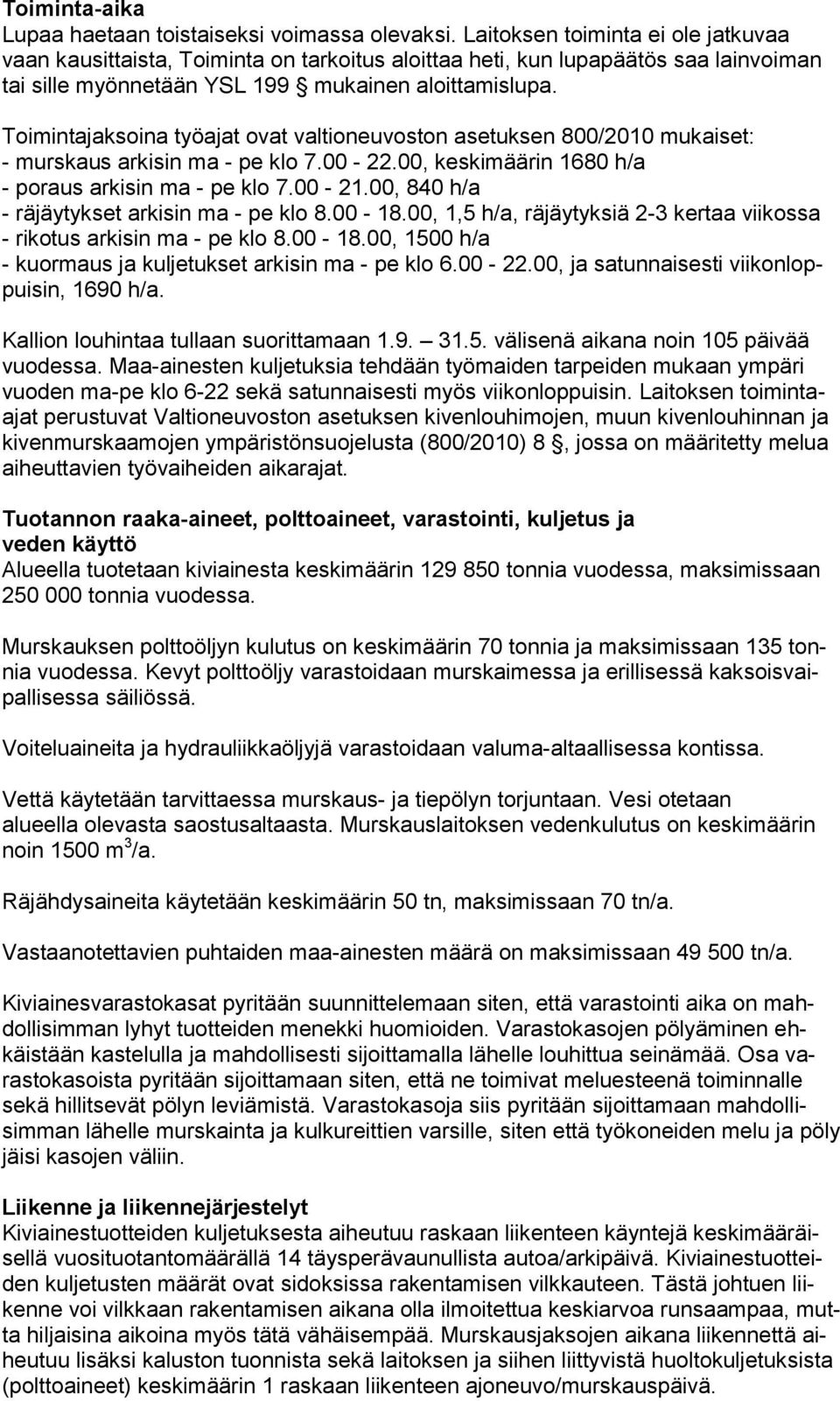 Toimintajaksoina työajat ovat valtioneuvoston asetuksen 800/2010 mukaiset: - murskaus arkisin ma - pe klo 7.00-22.00, keskimäärin 1680 h/a - poraus arkisin ma - pe klo 7.00-21.