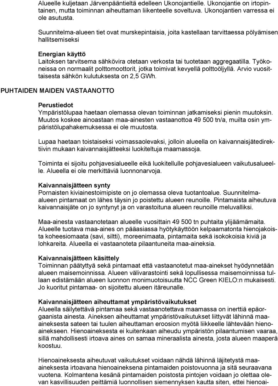 Työkoneissa on normaalit polttomoottorit, jotka toimivat kevyellä polttoöljyllä. Arvio vuosittaisesta sähkön kulutuksesta on 2,5 GWh.