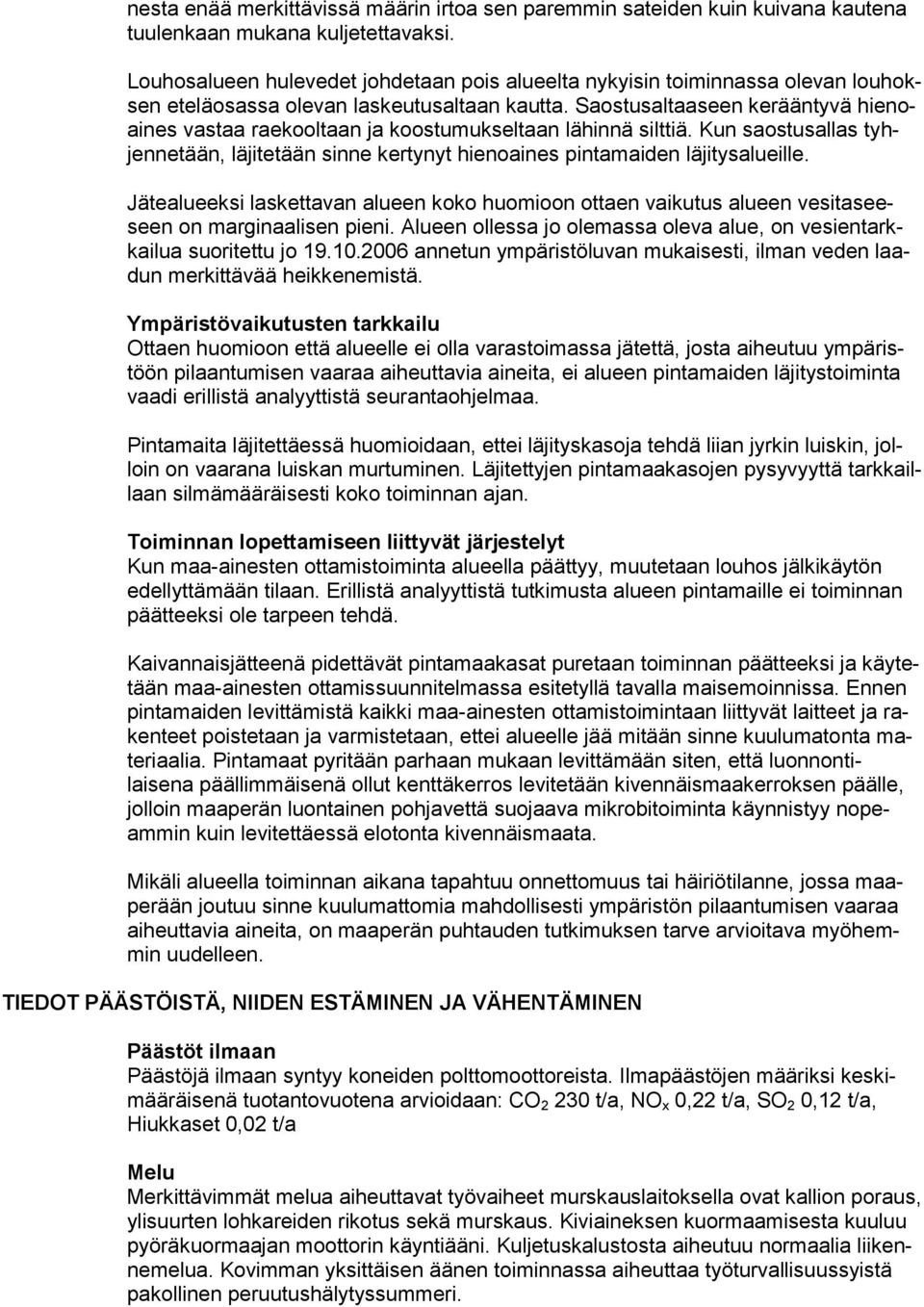 Saostusaltaaseen kerääntyvä hienoaines vastaa raekooltaan ja koostumukseltaan lähinnä silttiä. Kun saostusallas tyhjennetään, läjitetään sinne kertynyt hienoaines pintamaiden läjitysalueille.