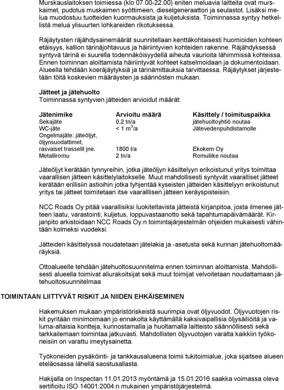 Räjäytysten räjähdysainemäärät suunnitellaan kenttäkohtaisesti huomioiden kohteen etäisyys, kallion tärinäjohtavuus ja häiriintyvien kohteiden rakenne.