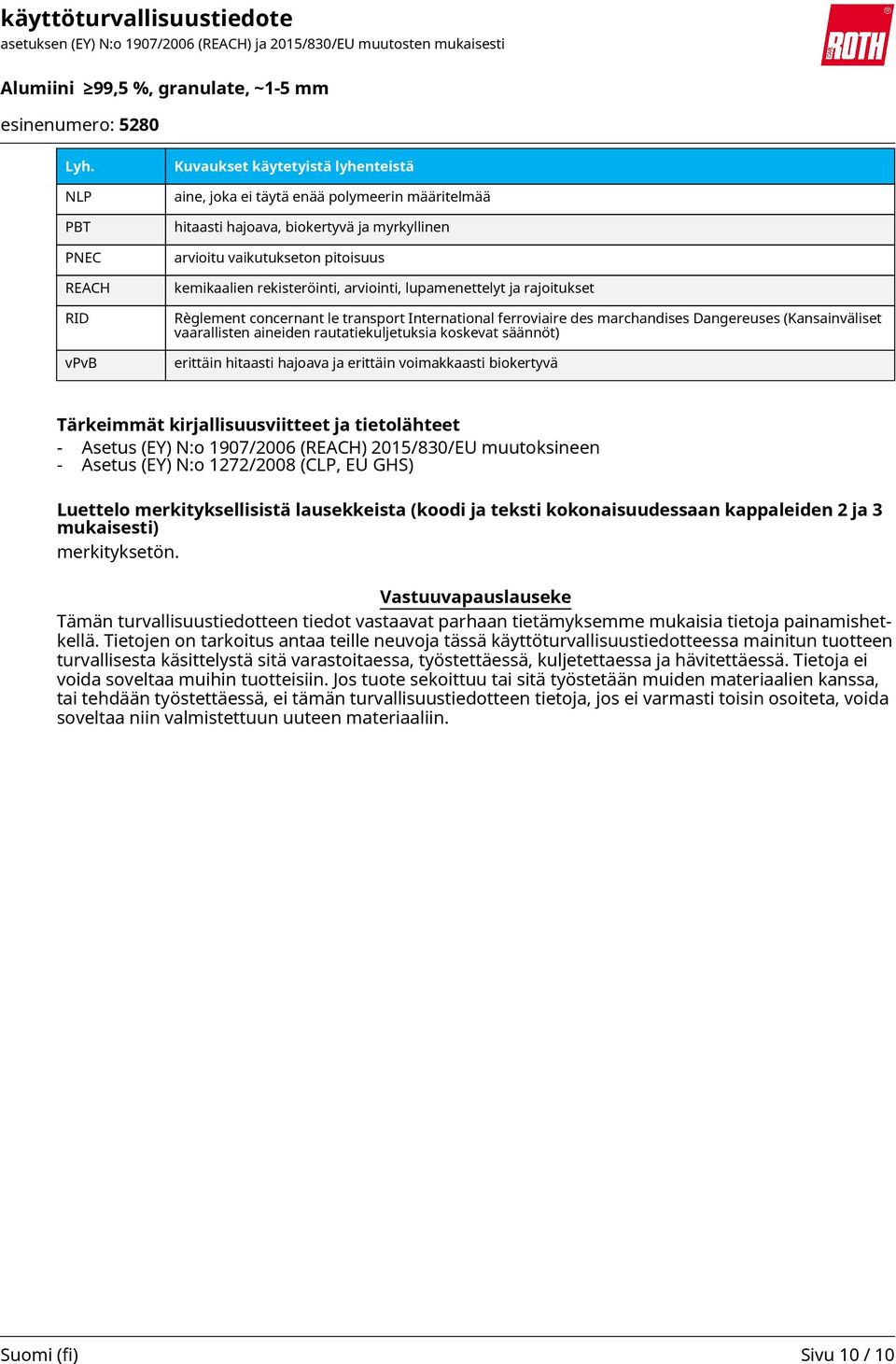 rautatiekuljetuksia koskevat säännöt) erittäin hitaasti hajoava ja erittäin voimakkaasti biokertyvä Tärkeimmät kirjallisuusviitteet ja tietolähteet - Asetus (EY) N:o 1907/2006 (REACH) 2015/830/EU