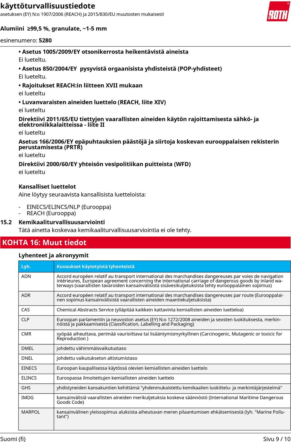 sähkö- ja elektroniikkalaitteissa - liite II ei lueteltu Asetus 166/2006/EY epäpuhtauksien päästöjä ja siirtoja koskevan eurooppalaisen rekisterin perustamisesta (PRTR) ei lueteltu Direktiivi