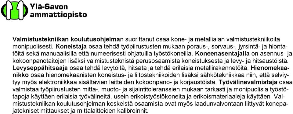 lla on asennus- ja kokoonpanotaitojen lisäksi valmistusteknistä perusosaamista koneistuksesta ja levy- ja hitsaustöistä.