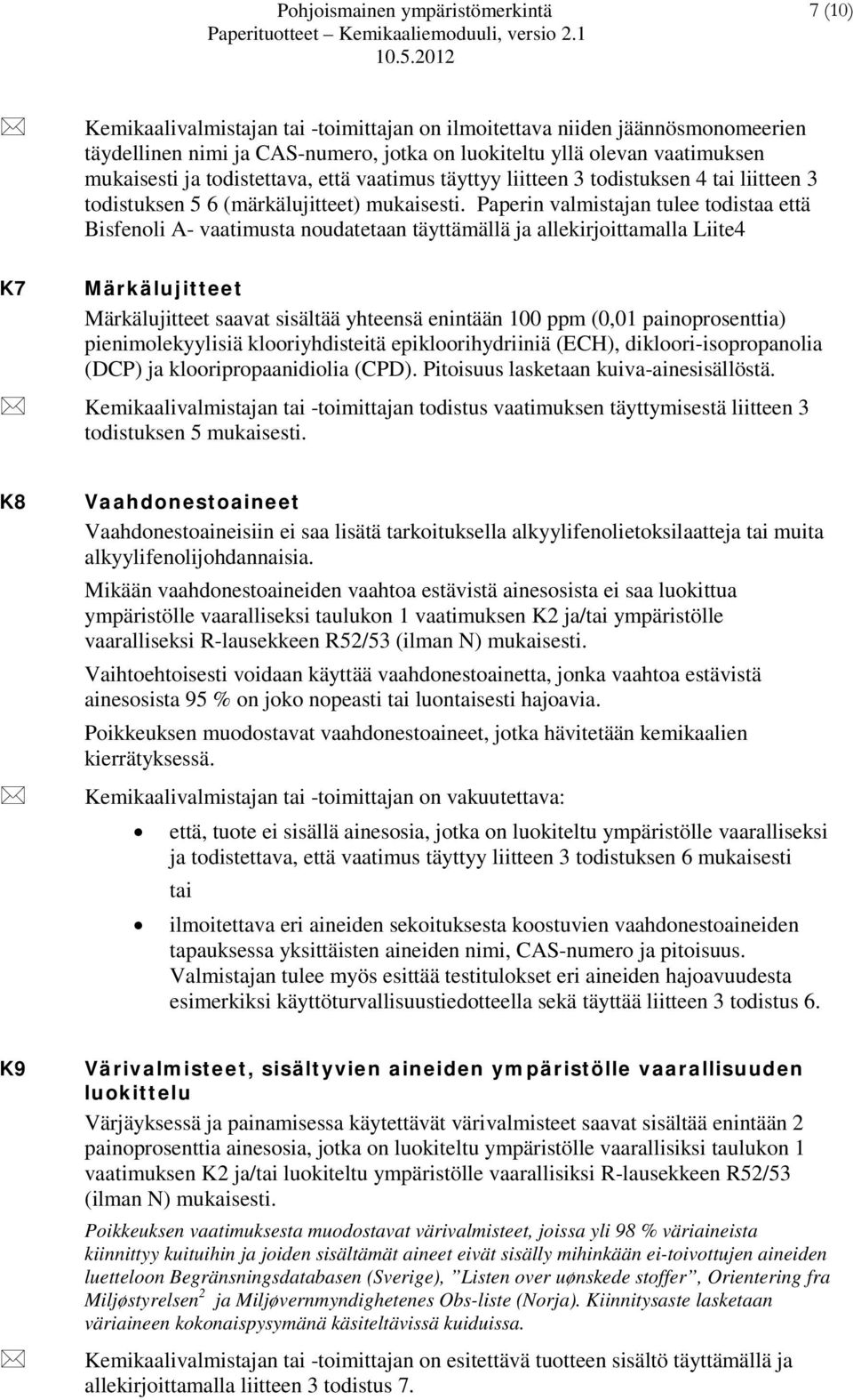 että vaatimus täyttyy liitteen 3 todistuksen 4 tai liitteen 3 todistuksen 5 6 (märkälujitteet) mukaisesti.