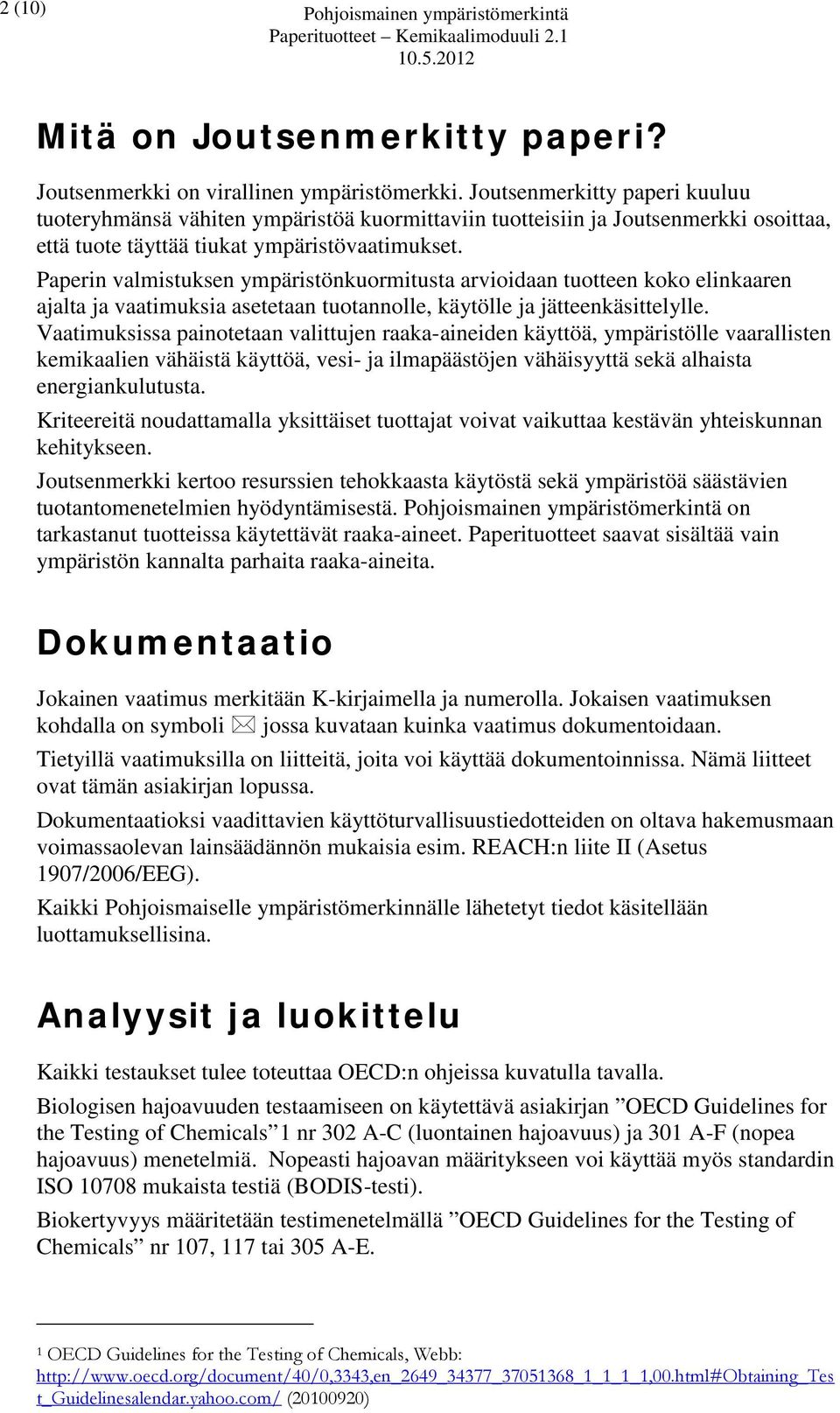 Paperin valmistuksen ympäristönkuormitusta arvioidaan tuotteen koko elinkaaren ajalta ja vaatimuksia asetetaan tuotannolle, käytölle ja jätteenkäsittelylle.