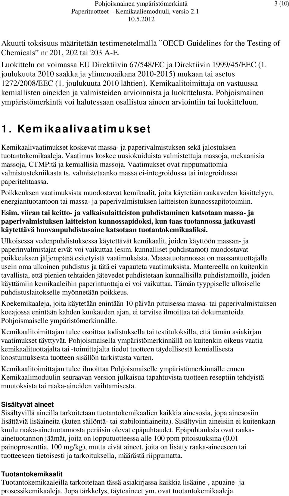 Luokittelu on voimassa EU Direktiivin 67/548/EC ja Direktiivin 1999/45/EEC (1. joulukuuta 2010 saakka ja ylimenoaikana 2010-2015) mukaan tai asetus 1272/2008/EEC (1. joulukuuta 2010 lähtien).