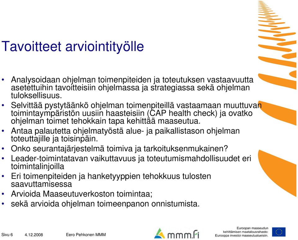 Antaa palautetta ohjelmatyöstä alue- ja paikallistason ohjelman toteuttajille ja toisinpäin. Onko seurantajärjestelmä toimiva ja tarkoituksenmukainen?