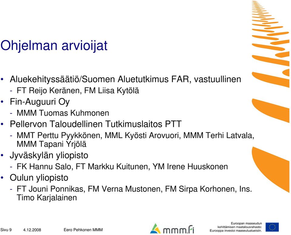 Arovuori, MMM Terhi Latvala, MMM Tapani Yrjölä Jyväskylän yliopisto - FK Hannu Salo, FT Markku Kuitunen, YM Irene