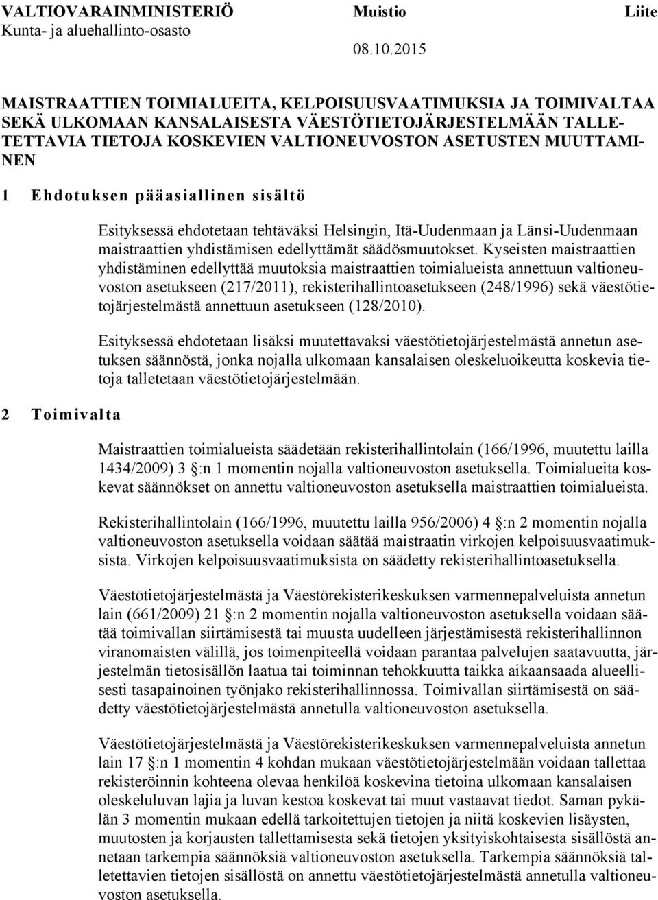 Ehdotuksen pääasiallinen sisältö 2 Toimivalta Esityksessä ehdotetaan tehtäväksi Helsingin, Itä-Uudenmaan ja Länsi-Uudenmaan maistraattien yhdistämisen edellyttämät säädösmuutokset.