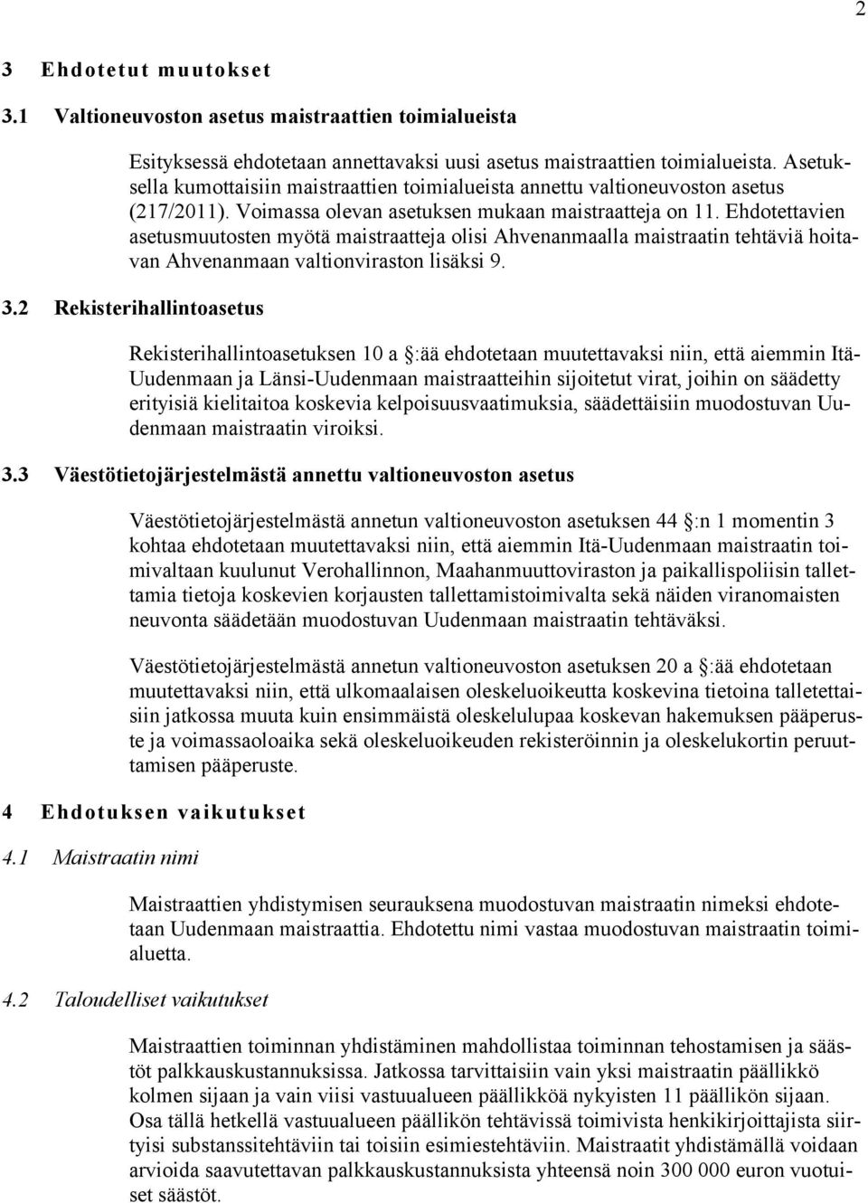 Ehdotettavien asetusmuutosten myötä maistraatteja olisi Ahvenanmaalla maistraatin tehtäviä hoitavan Ahvenanmaan valtionviraston lisäksi 9. 3.