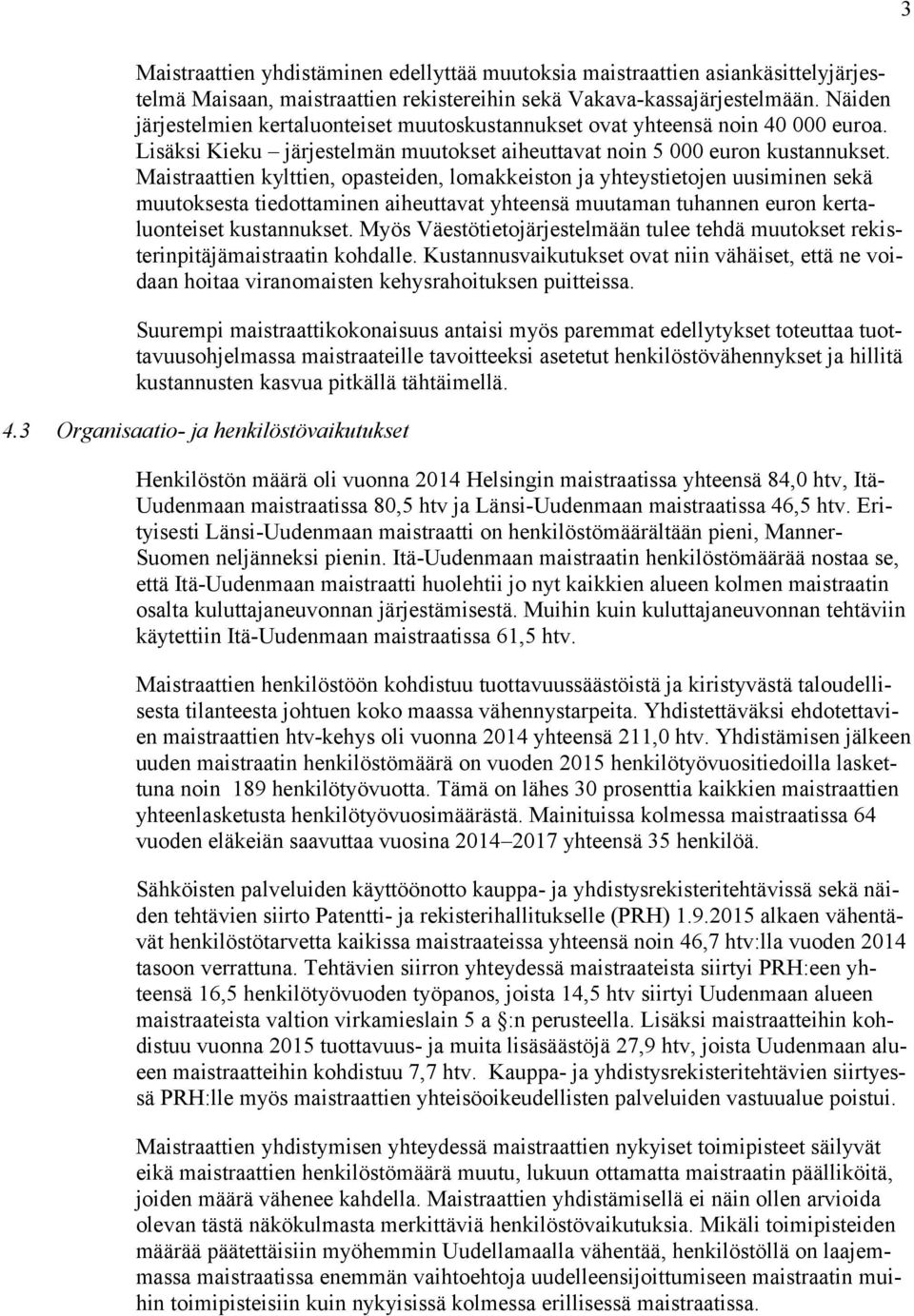 Maistraattien kylttien, opasteiden, lomakkeiston ja yhteystietojen uusiminen sekä muutoksesta tiedottaminen aiheuttavat yhteensä muutaman tuhannen euron kertaluonteiset kustannukset.