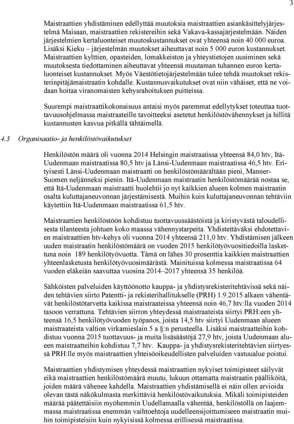 Maistraattien kylttien, opasteiden, lomakkeiston ja yhteystietojen uusiminen sekä muutoksesta tiedottaminen aiheuttavat yhteensä muutaman tuhannen euron kertaluonteiset kustannukset.