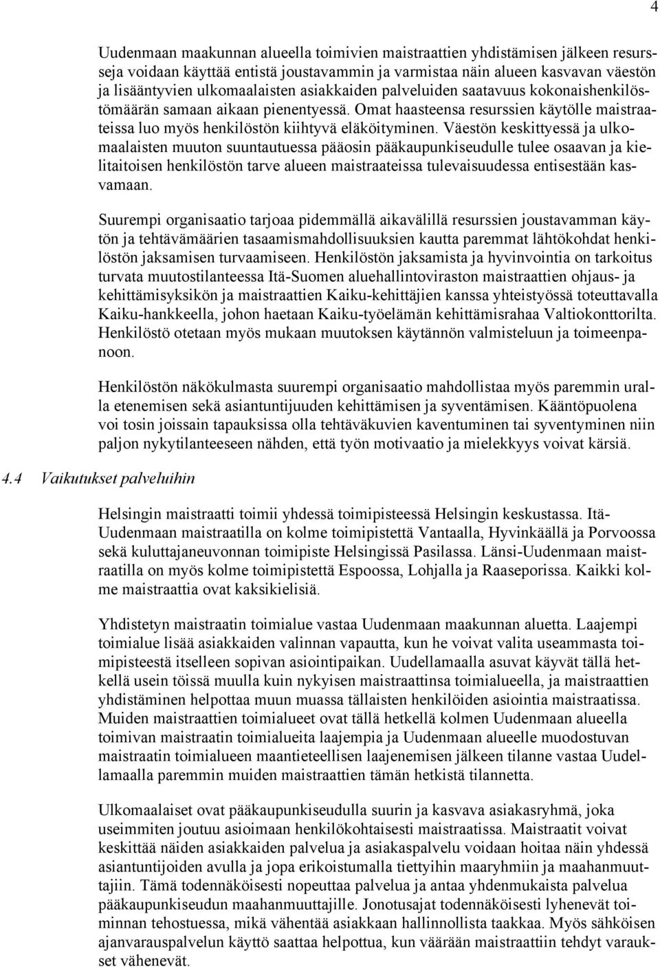 Väestön keskittyessä ja ulkomaalaisten muuton suuntautuessa pääosin pääkaupunkiseudulle tulee osaavan ja kielitaitoisen henkilöstön tarve alueen maistraateissa tulevaisuudessa entisestään kasvamaan.