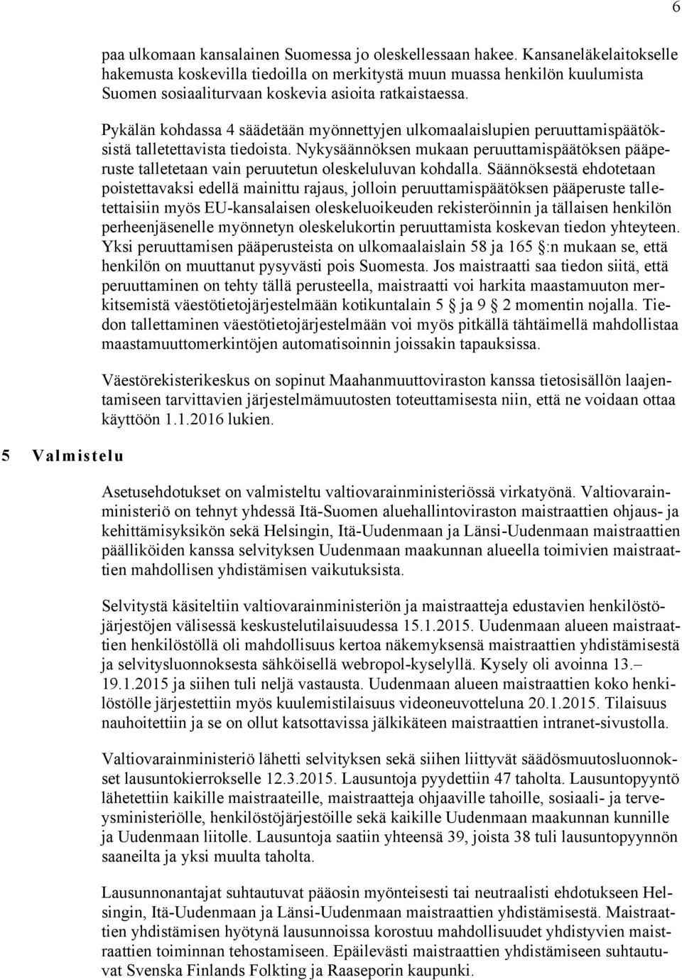 Pykälän kohdassa 4 säädetään myönnettyjen ulkomaalaislupien peruuttamispäätöksistä talletettavista tiedoista.