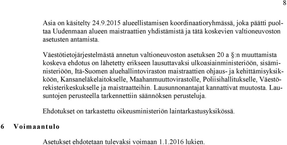 Väestötietojärjestelmästä annetun valtioneuvoston asetuksen 20 a :n muuttamista koskeva ehdotus on lähetetty erikseen lausuttavaksi ulkoasiainministeriöön, sisäministeriöön, Itä-Suomen