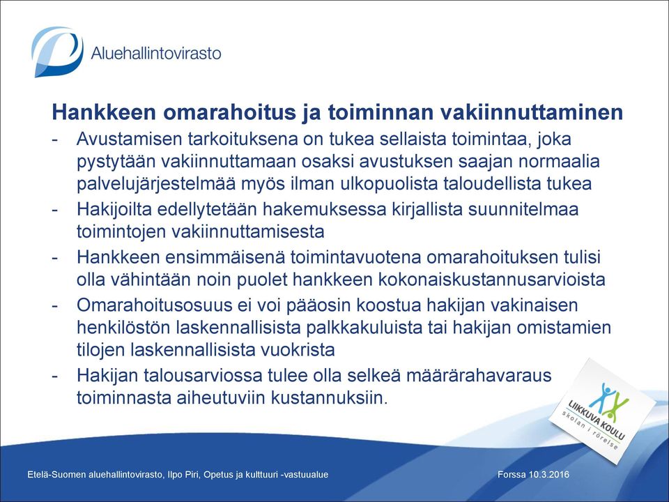 ensimmäisenä toimintavuotena omarahoituksen tulisi olla vähintään noin puolet hankkeen kokonaiskustannusarvioista - Omarahoitusosuus ei voi pääosin koostua hakijan vakinaisen