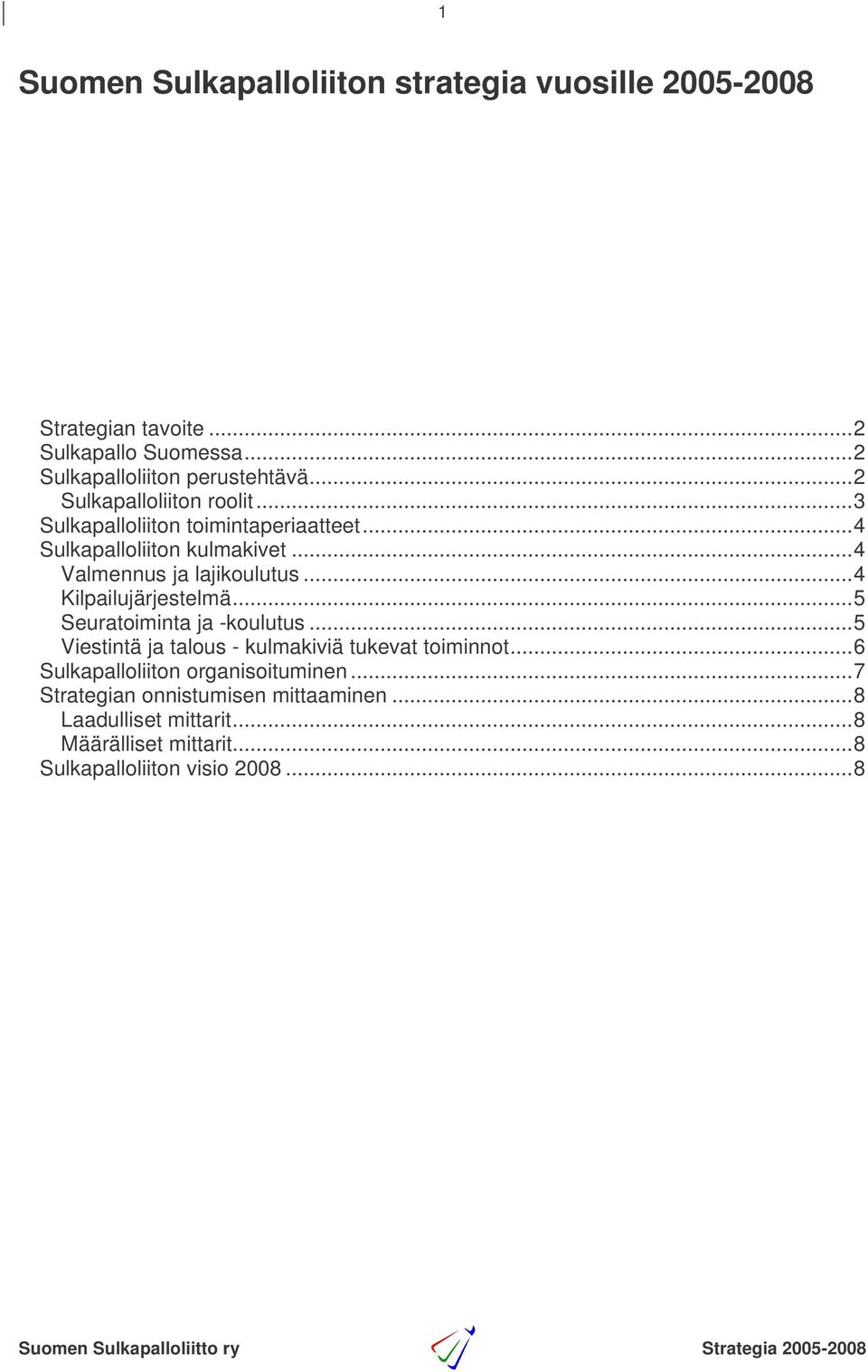 ..4 Kilpailujärjestelmä...5 Seuratoiminta ja -koulutus...5 Viestintä ja talous - kulmakiviä tukevat toiminnot.