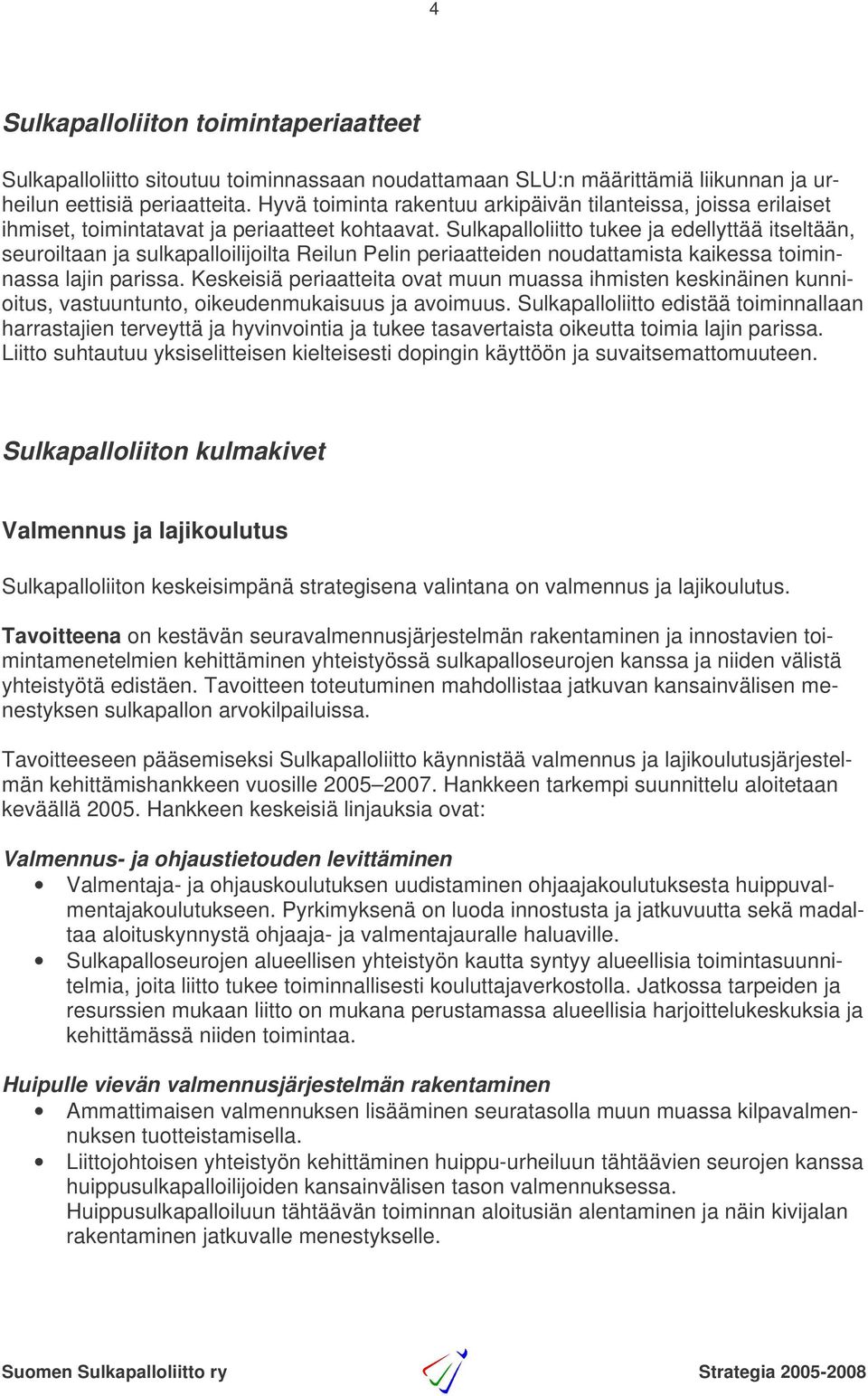 Sulkapalloliitto tukee ja edellyttää itseltään, seuroiltaan ja sulkapalloilijoilta Reilun Pelin periaatteiden noudattamista kaikessa toiminnassa lajin parissa.