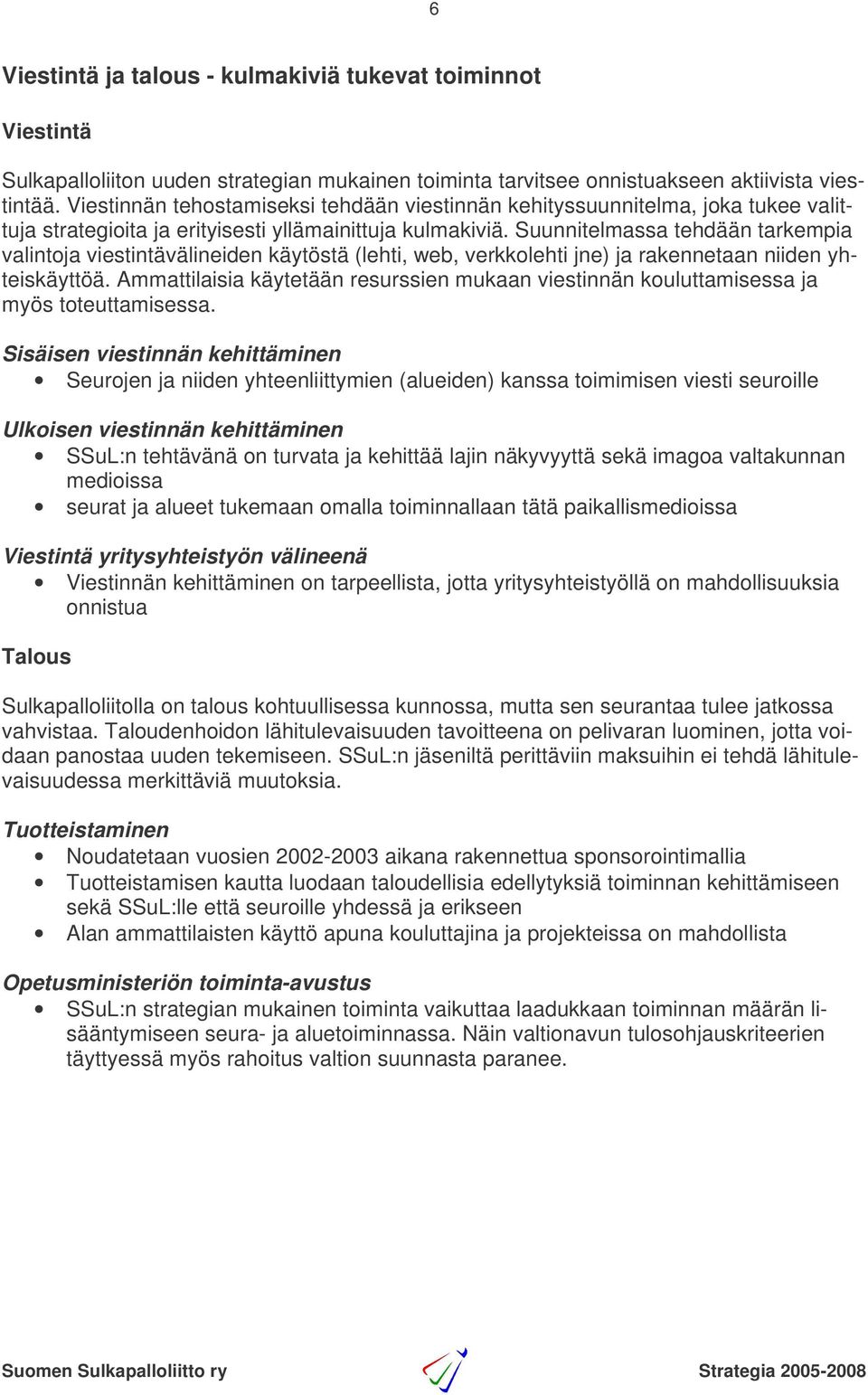 Suunnitelmassa tehdään tarkempia valintoja viestintävälineiden käytöstä (lehti, web, verkkolehti jne) ja rakennetaan niiden yhteiskäyttöä.