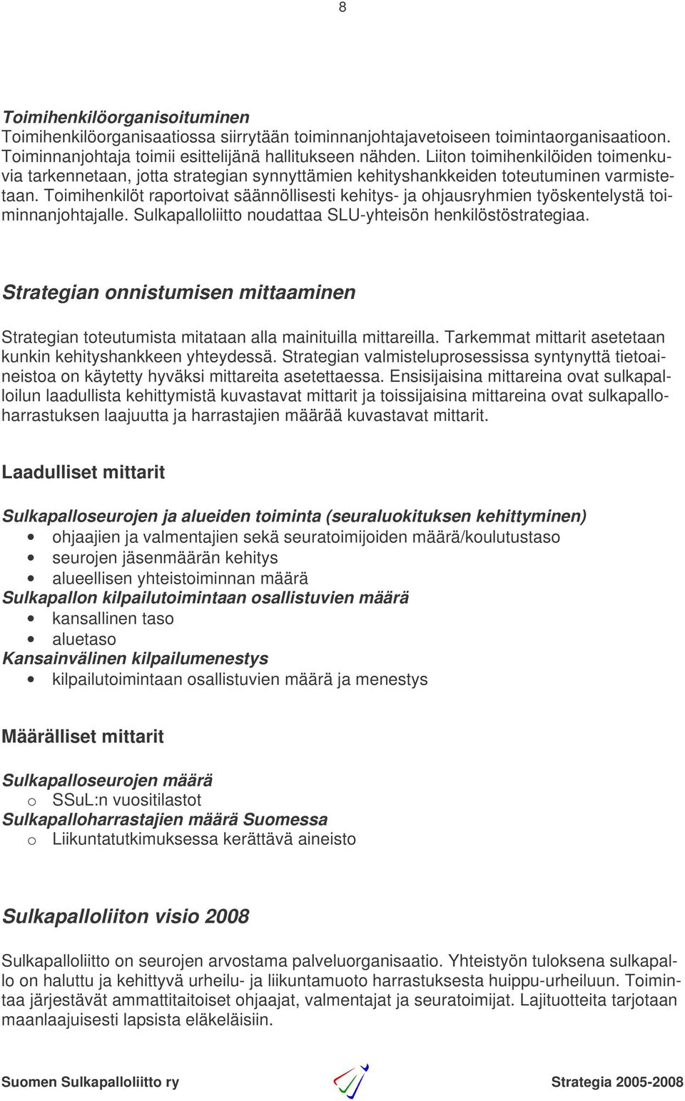 Toimihenkilöt raportoivat säännöllisesti kehitys- ja ohjausryhmien työskentelystä toiminnanjohtajalle. Sulkapalloliitto noudattaa SLU-yhteisön henkilöstöstrategiaa.