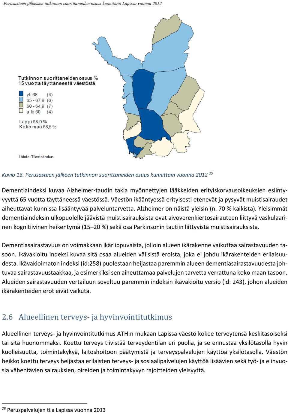 täyttäneessä väestössä. Väestön ikääntyessä erityisesti etenevät ja pysyvät muistisairaudet aiheuttavat kunnissa lisääntyvää palveluntarvetta. Alzhmer on näistä ylsin (n. 70 % kaikista).