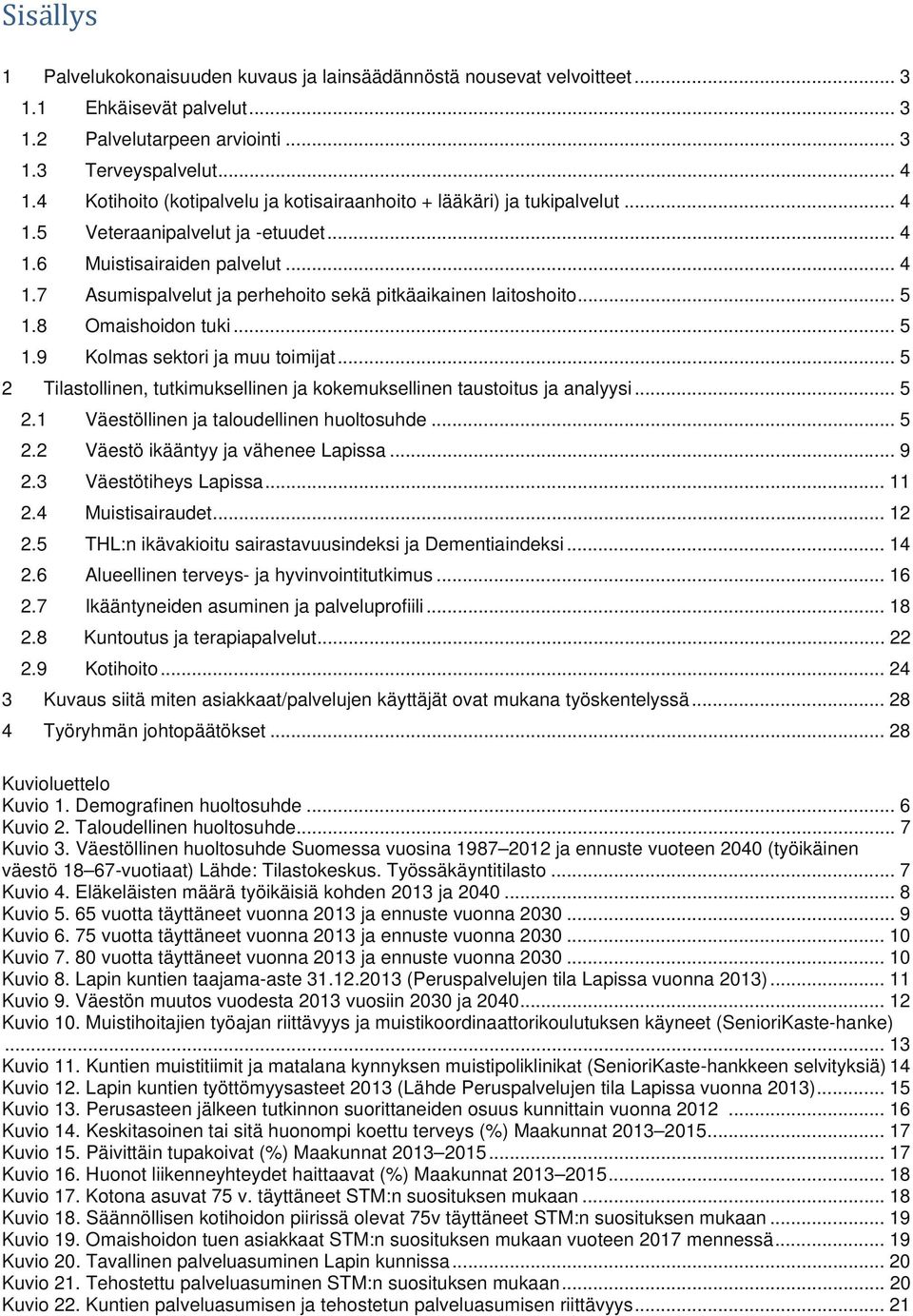 .. 5 1.8 Omaishoidon tuki... 5 1.9 Kolmas sektori ja muu toimijat... 5 2 Tilastollinen, tutkimuksellinen ja kokemuksellinen taustoitus ja analyysi... 5 2.1 Väestöllinen ja taloudellinen huoltosuhde.