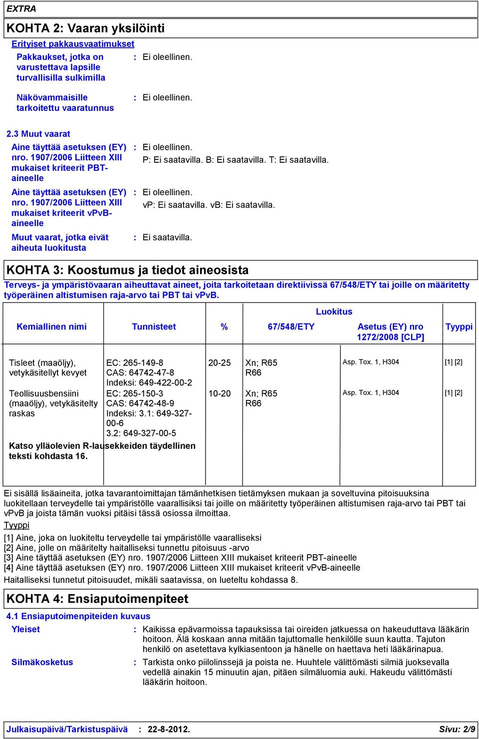 1907/2006 Liitteen XIII mukaiset kriteerit vpvbaineelle Muut vaarat, jotka eivät aiheuta luokitusta P B T vp vb KOHTA 3 Koostumus ja tiedot aineosista Terveys- ja ympäristövaaran aiheuttavat aineet,