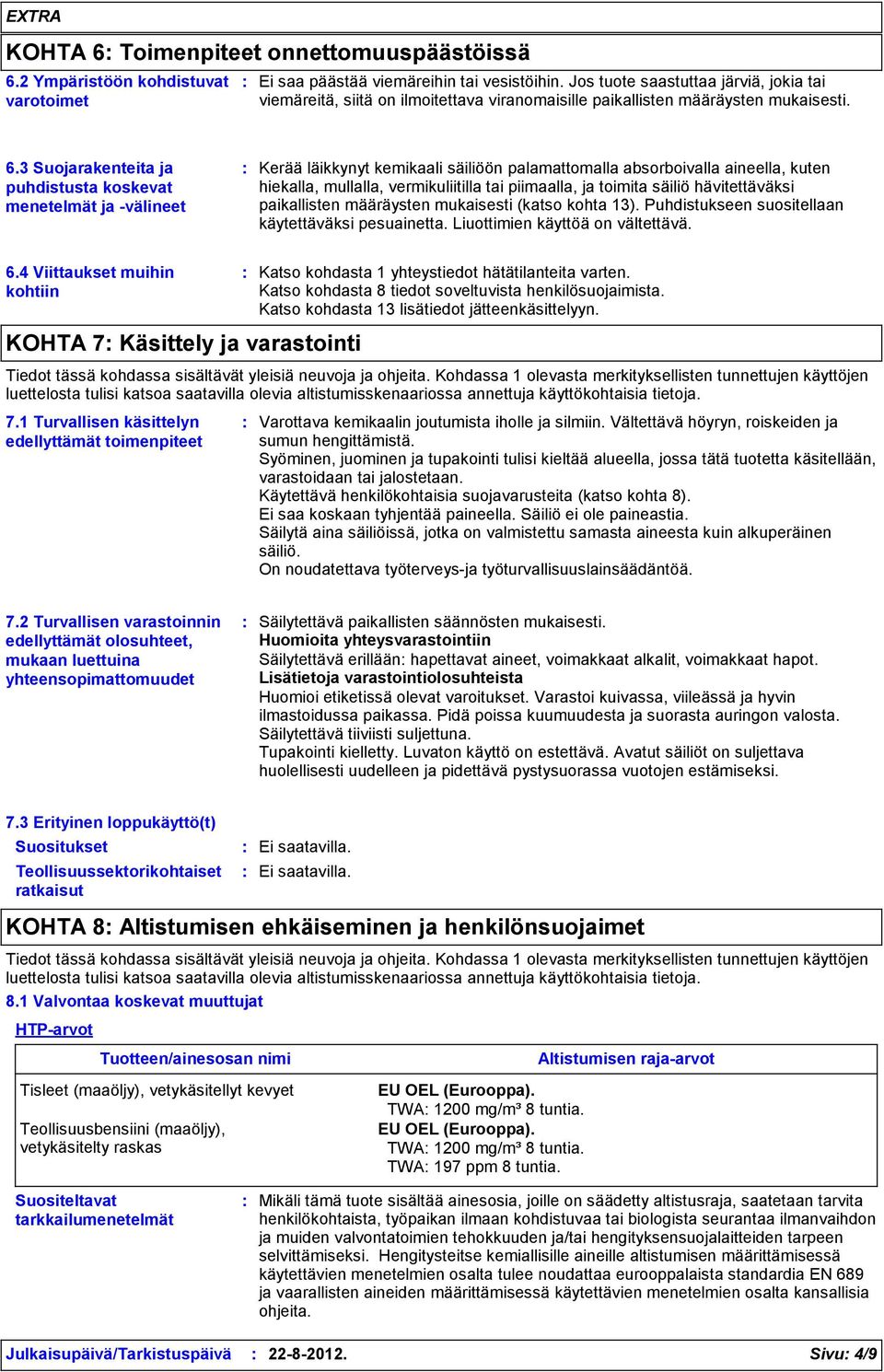 3 Suojarakenteita ja puhdistusta koskevat menetelmät ja -välineet Kerää läikkynyt kemikaali säiliöön palamattomalla absorboivalla aineella, kuten hiekalla, mullalla, vermikuliitilla tai piimaalla, ja