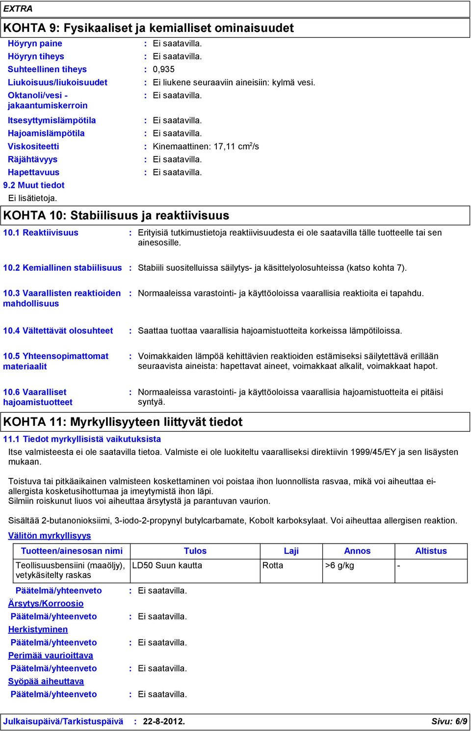 1 Reaktiivisuus Erityisiä tutkimustietoja reaktiivisuudesta ei ole saatavilla tälle tuotteelle tai sen ainesosille. 10.