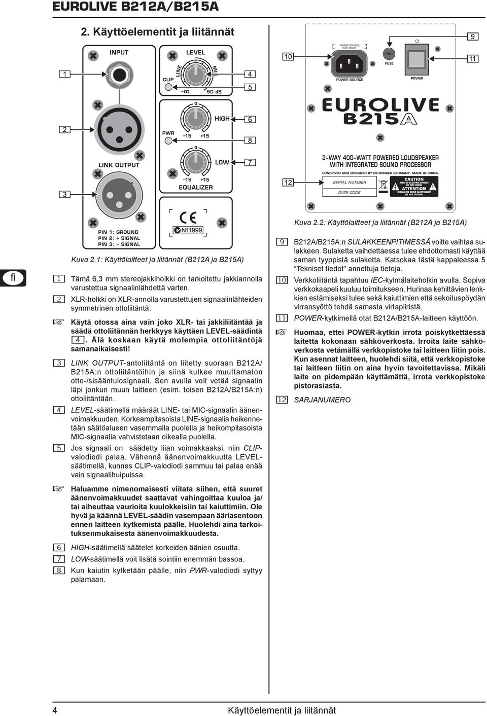 {2} XLR-holkki on XLR-annolla varustettujen signaalinlähteiden symmetrinen ottoliitäntä.