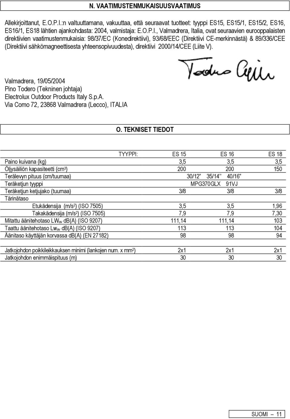 , Valmadrera, Italia, ovat seuraavien eurooppalaisten direktiivien vaatimustenmukaisia: 98/37/EC (Konedirektiivi), 93/68/EEC (Direktiivi CE-merkinnästä) & 89/336/CEE (Direktiivi sähkömagneettisesta