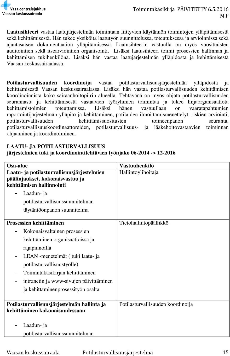 Laatusihteerin vastuulla on myös vuosittaisten auditointien sekä itsearviointien organisointi. Lisäksi laatusihteeri toimii prosessien hallinnan ja kehittämisen tukihenkilönä.